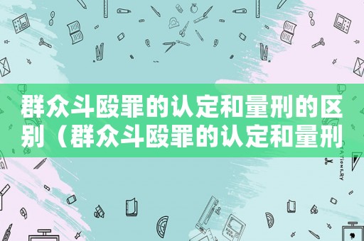 群眾斗毆罪的認(rèn)定和量刑的區(qū)別（群眾斗毆罪的認(rèn)定和量刑）