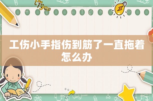 工傷小手指?jìng)浇盍艘恢蓖现趺崔k