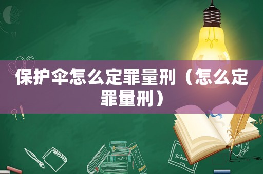 保護(hù)傘怎么定罪量刑（怎么定罪量刑）