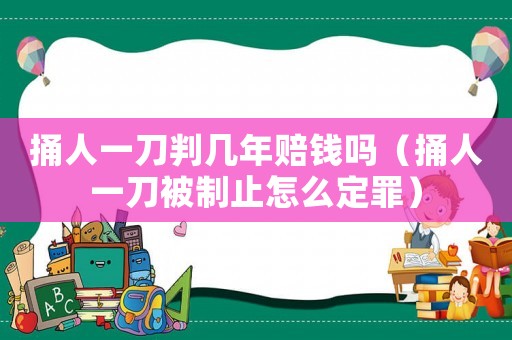 捅人一刀判幾年賠錢(qián)嗎（捅人一刀被制止怎么定罪）