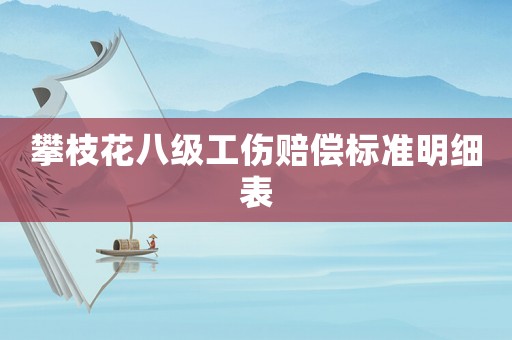 攀枝花八級工傷賠償標(biāo)準(zhǔn)明細(xì)表