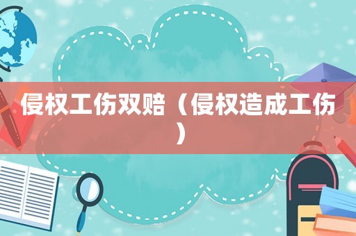 侵權(quán)工傷雙賠（侵權(quán)造成工傷）