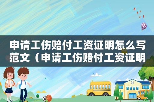 申請工傷賠付工資證明怎么寫范文（申請工傷賠付工資證明怎么寫）