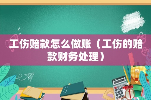 工傷賠款怎么做賬（工傷的賠款財(cái)務(wù)處理）