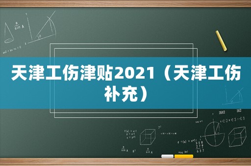 天津工傷津貼2021（天津工傷補(bǔ)充）