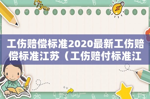 工傷賠償標準2020最新工傷賠償標準江蘇（工傷賠付標準江蘇）