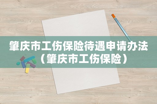 肇慶市工傷保險(xiǎn)待遇申請(qǐng)辦法（肇慶市工傷保險(xiǎn)）