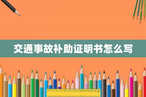 交通事故補助證明書怎么寫