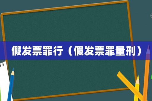 假發(fā)票罪行（假發(fā)票罪量刑）