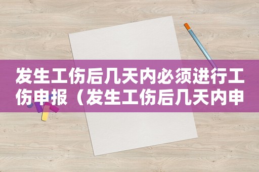 發(fā)生工傷后幾天內(nèi)必須進(jìn)行工傷申報(bào)（發(fā)生工傷后幾天內(nèi)申請(qǐng)）