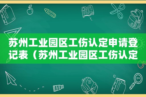 蘇州工業(yè)園區(qū)工傷認(rèn)定申請(qǐng)登記表（蘇州工業(yè)園區(qū)工傷認(rèn)定）