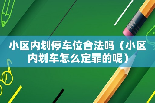小區(qū)內劃停車位合法嗎（小區(qū)內劃車怎么定罪的呢）