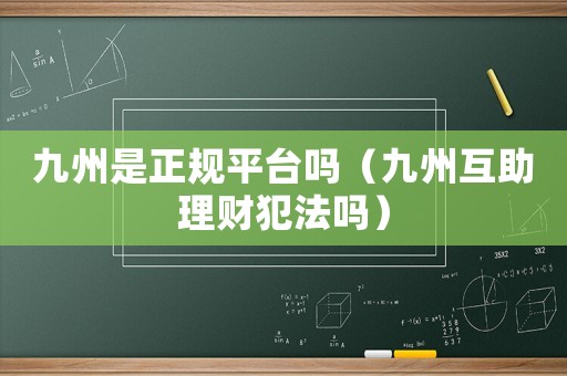 九州是正規(guī)平臺(tái)嗎（九州互助理財(cái)犯法嗎）