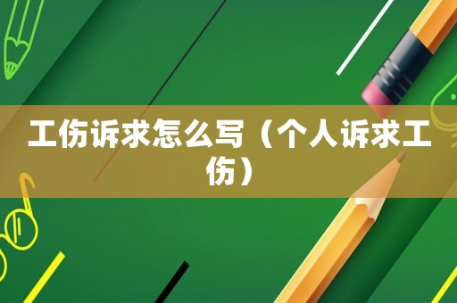 工傷訴求怎么寫（個(gè)人訴求工傷）