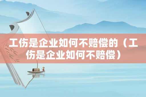 工傷是企業(yè)如何不賠償?shù)模ü瞧髽I(yè)如何不賠償）
