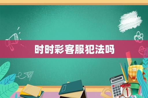 時(shí)時(shí)彩客服犯法嗎