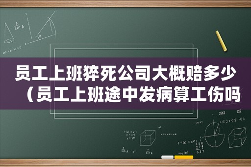 員工上班猝死公司大概賠多少（員工上班途中發(fā)病算工傷嗎）
