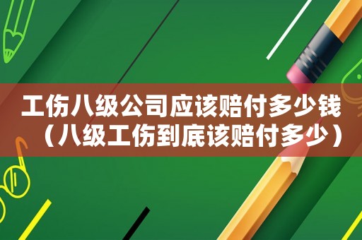 工傷八級(jí)公司應(yīng)該賠付多少錢（八級(jí)工傷到底該賠付多少）