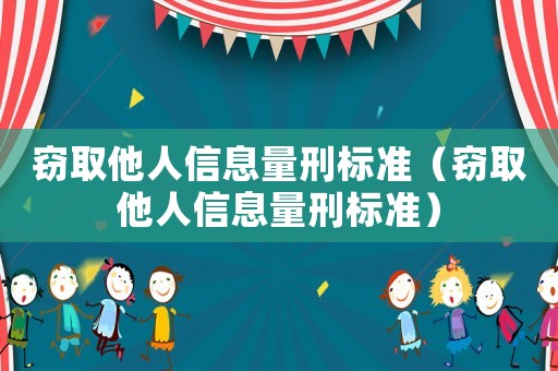 竊取他人信息量刑標(biāo)準(zhǔn)（竊取他人信息量刑標(biāo)準(zhǔn)）