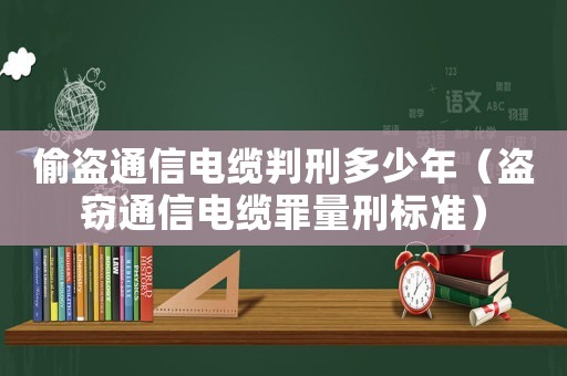 偷盜通信電纜判刑多少年（盜竊通信電纜罪量刑標(biāo)準(zhǔn)）