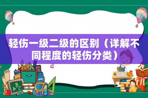 輕傷一級二級的區(qū)別（詳解不同程度的輕傷分類）