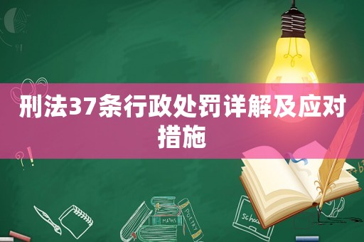 刑法37條行政處罰詳解及應(yīng)對(duì)措施