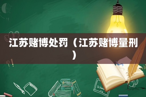 江蘇賭博處罰（江蘇賭博量刑）