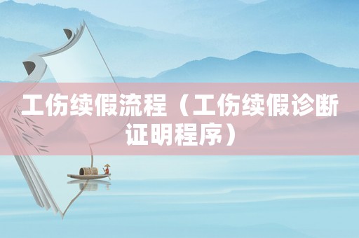 工傷續(xù)假流程（工傷續(xù)假診斷證明程序）