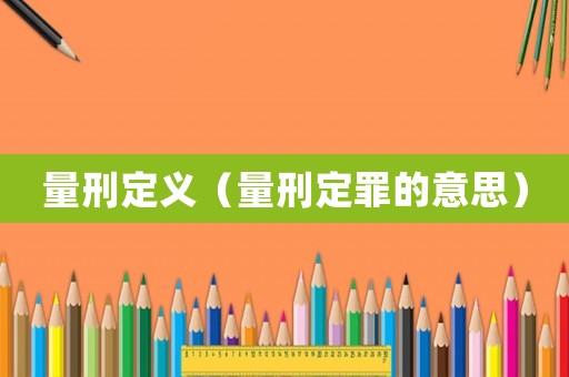 量刑定義（量刑定罪的意思）