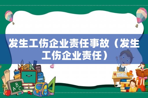 發(fā)生工傷企業(yè)責(zé)任事故（發(fā)生工傷企業(yè)責(zé)任）