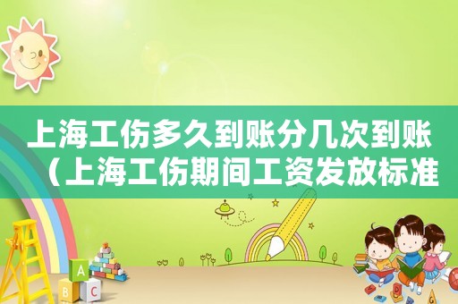 上海工傷多久到賬分幾次到賬（上海工傷期間工資發(fā)放標準條例）