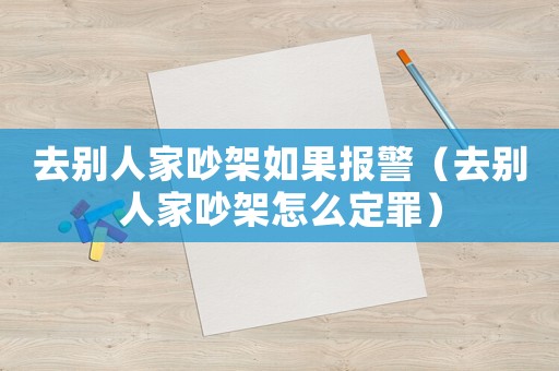 去別人家吵架如果報(bào)警（去別人家吵架怎么定罪）