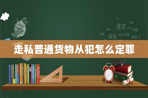 走私普通貨物從犯怎么定罪