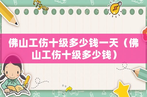 佛山工傷十級多少錢一天（佛山工傷十級多少錢）