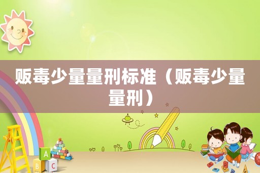 販毒少量量刑標(biāo)準(zhǔn)（販毒少量量刑）