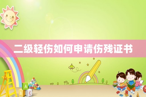 二級(jí)輕傷如何申請(qǐng)傷殘證書(shū)