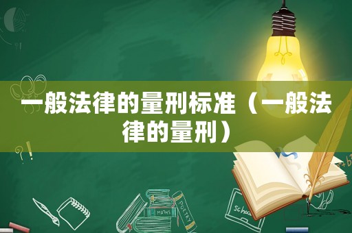 一般法律的量刑標(biāo)準(zhǔn)（一般法律的量刑）