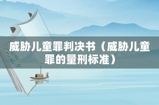 威脅兒童罪判決書（威脅兒童罪的量刑標(biāo)準(zhǔn)）