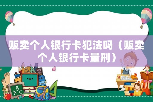 販賣個(gè)人銀行卡犯法嗎（販賣個(gè)人銀行卡量刑）