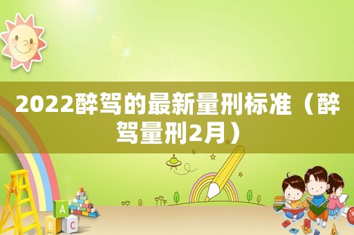 2022醉駕的最新量刑標(biāo)準(zhǔn)（醉駕量刑2月）
