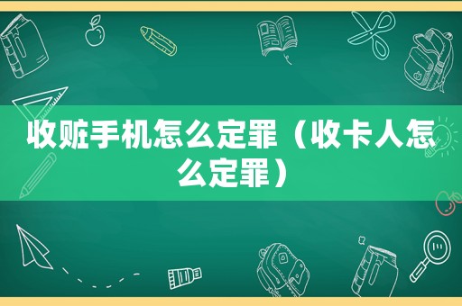 收贓手機怎么定罪（收卡人怎么定罪）