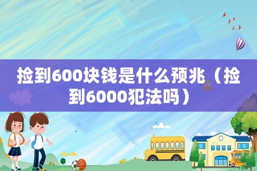 撿到600塊錢是什么預(yù)兆（撿到6000犯法嗎）