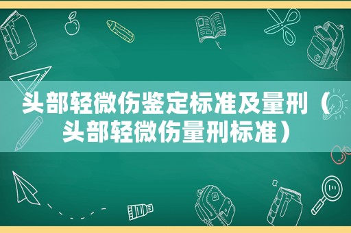 頭部輕微傷鑒定標準及量刑（頭部輕微傷量刑標準）