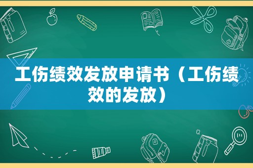 工傷績效發(fā)放申請書（工傷績效的發(fā)放）