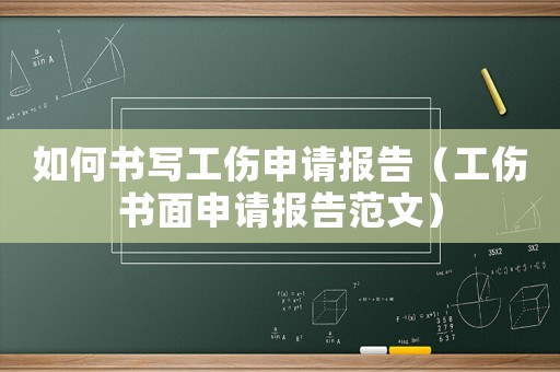 如何書寫工傷申請(qǐng)報(bào)告（工傷書面申請(qǐng)報(bào)告范文）