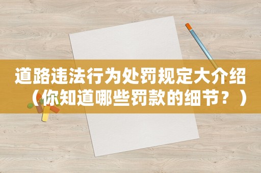 道路違法行為處罰規(guī)定大介紹（你知道哪些罰款的細節(jié)？）