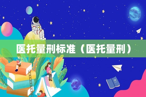 醫(yī)托量刑標(biāo)準(zhǔn)（醫(yī)托量刑）