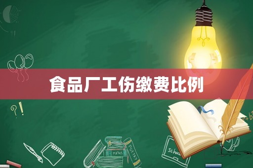食品廠工傷繳費(fèi)比例