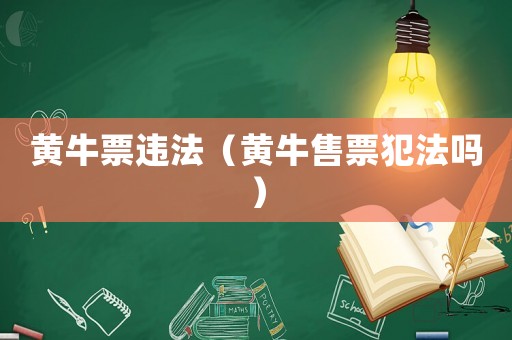 黃牛票違法（黃牛售票犯法嗎）