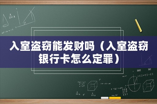 入室盜竊能發(fā)財(cái)嗎（入室盜竊銀行卡怎么定罪）
